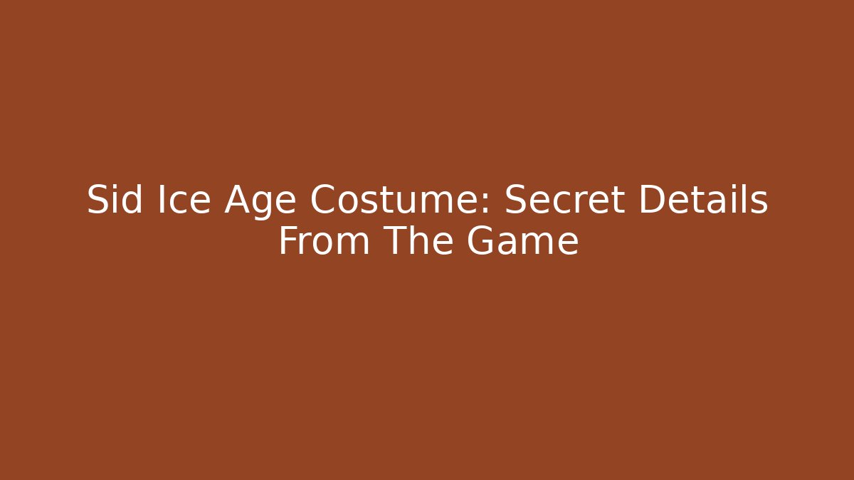 Sid Ice Age Costume: Secret Details From The Game