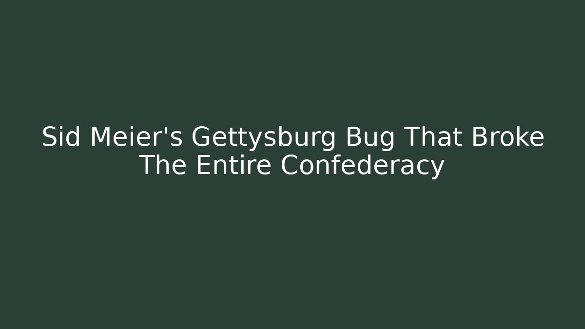 Sid Meier's Gettysburg Bug That Broke The Entire Confederacy