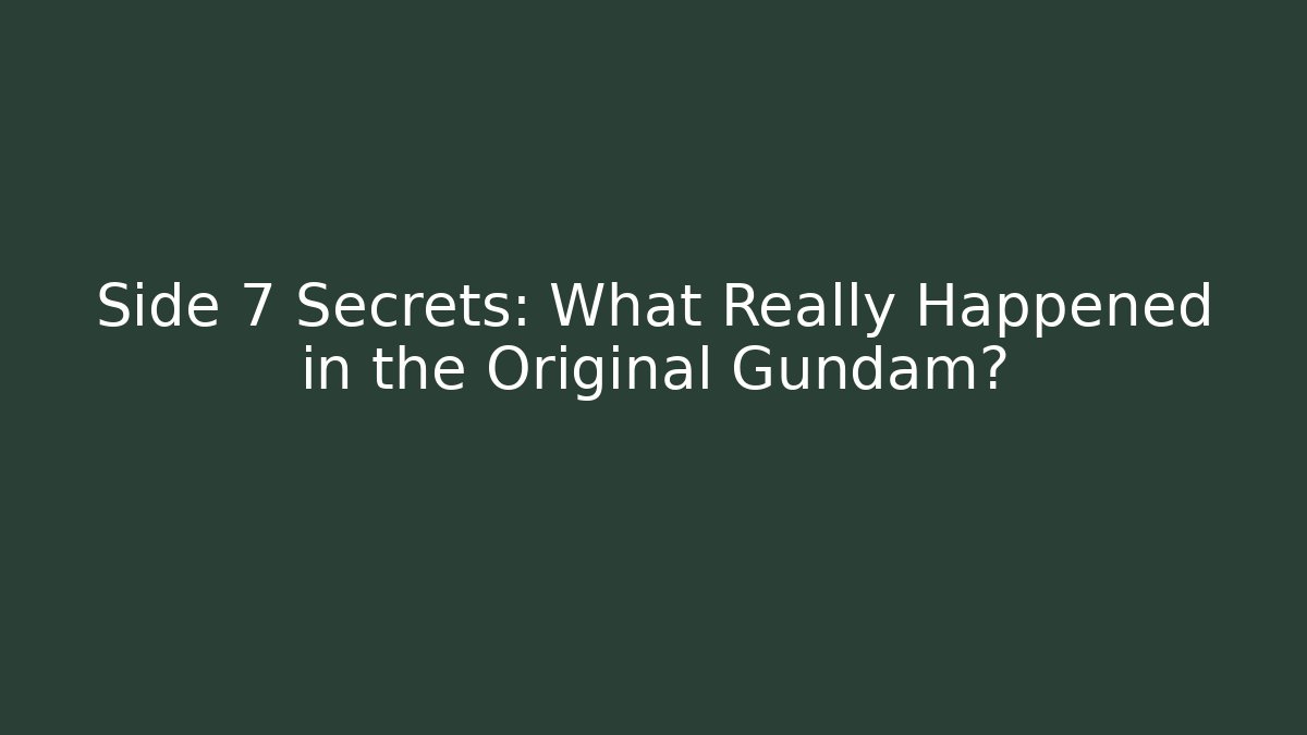 Side 7 Secrets: What Really Happened in the Original Gundam?