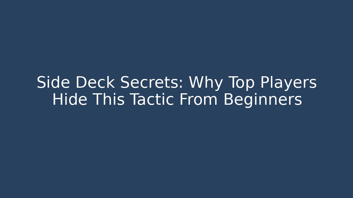 Side Deck Secrets: Why Top Players Hide This Tactic From Beginners