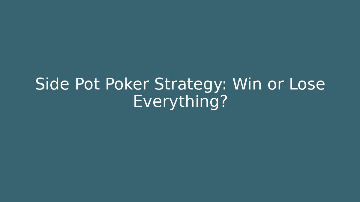 Side Pot Poker Strategy: Win or Lose Everything?