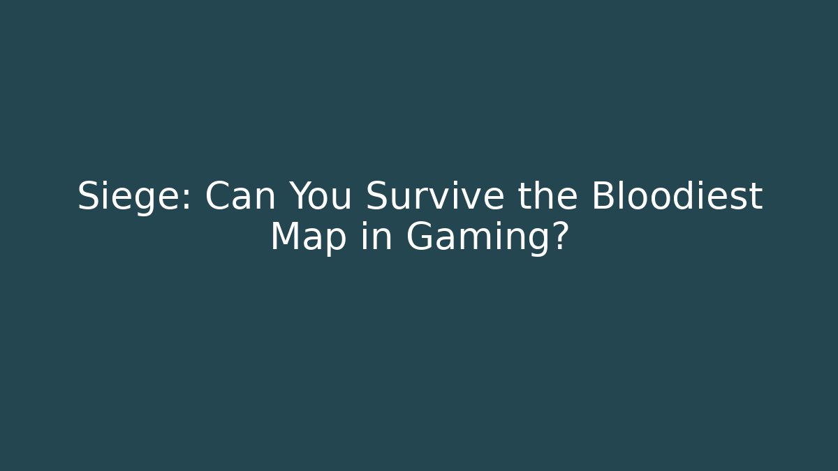 Siege: Can You Survive the Bloodiest Map in Gaming?