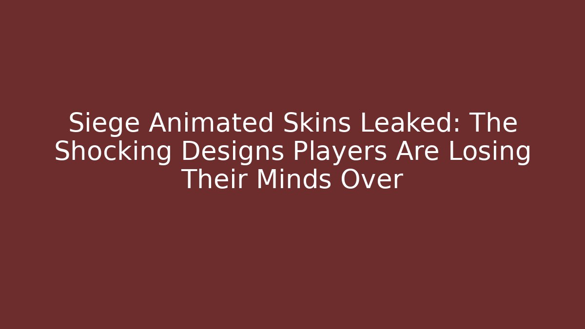 Siege Animated Skins Leaked: The Shocking Designs Players Are Losing Their Minds Over