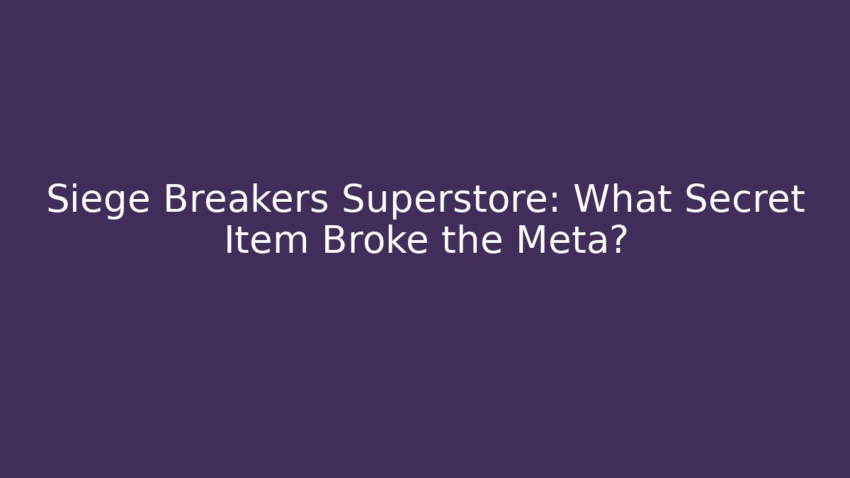 Siege Breakers Superstore: What Secret Item Broke the Meta?