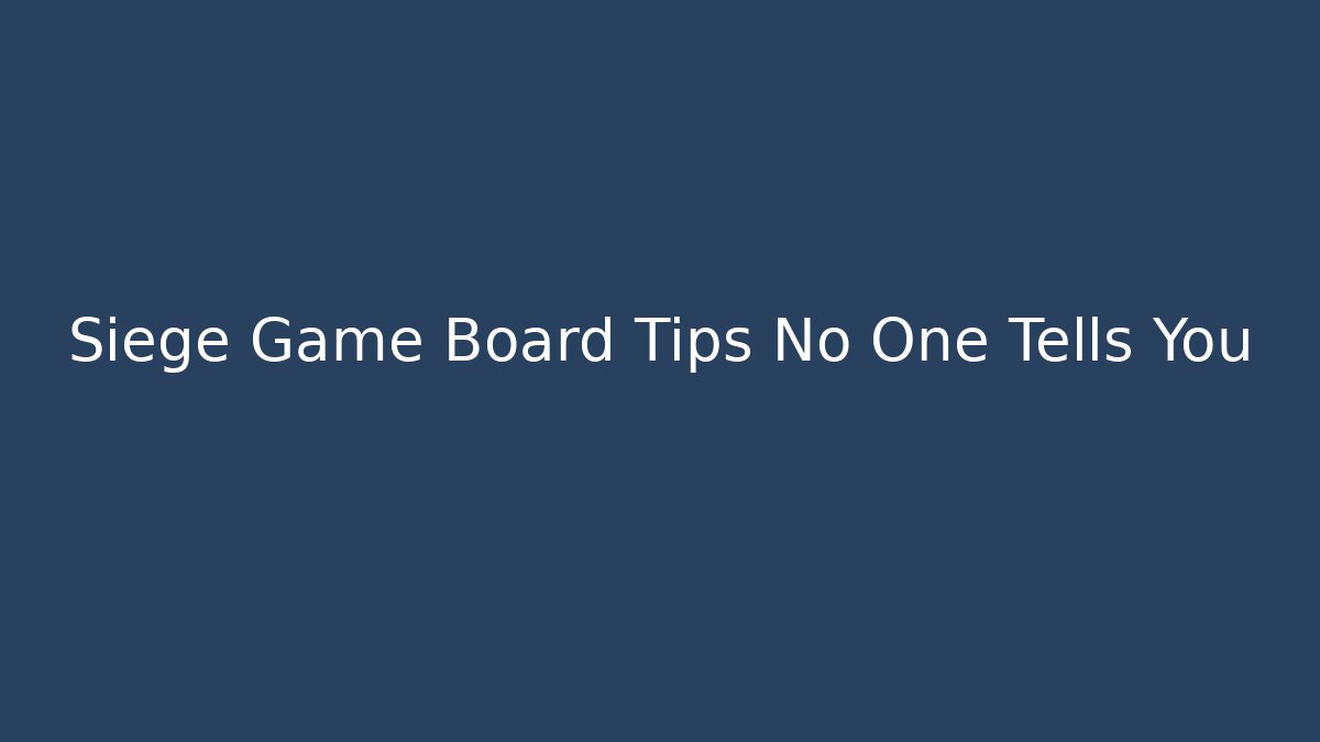 Siege Game Board Tips No One Tells You
