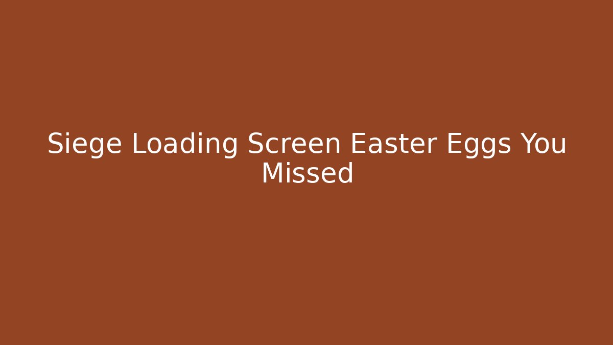 Siege Loading Screen Easter Eggs You Missed