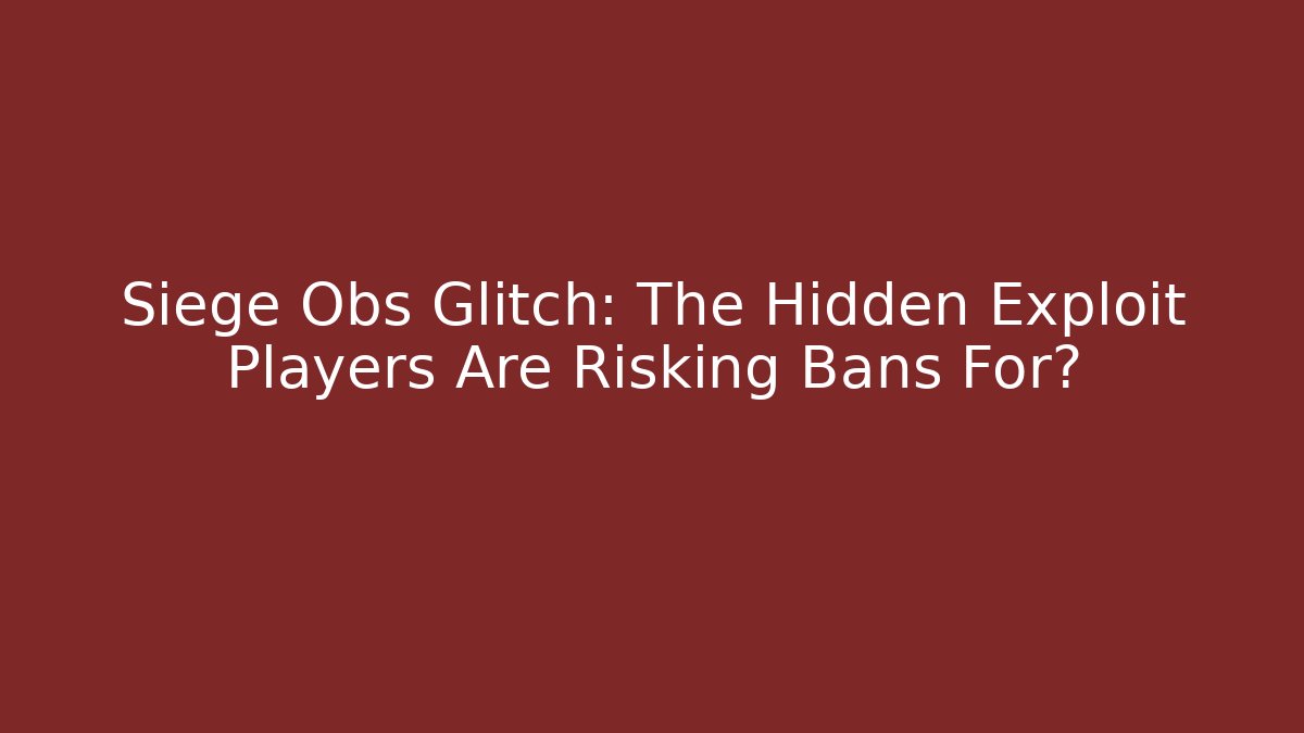Siege Obs Glitch: The Hidden Exploit Players Are Risking Bans For?