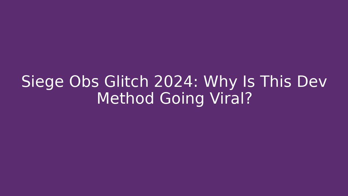 Siege Obs Glitch 2024: Why Is This Dev Method Going Viral?