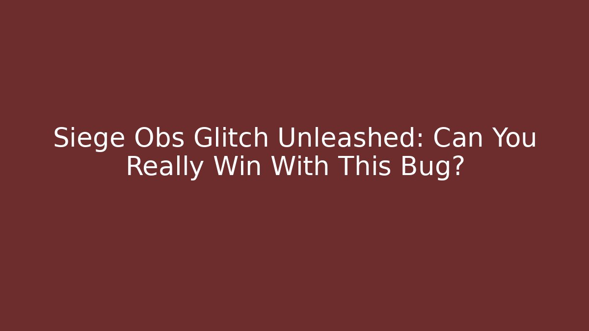 Siege Obs Glitch Unleashed: Can You Really Win With This Bug? - Critter Realm