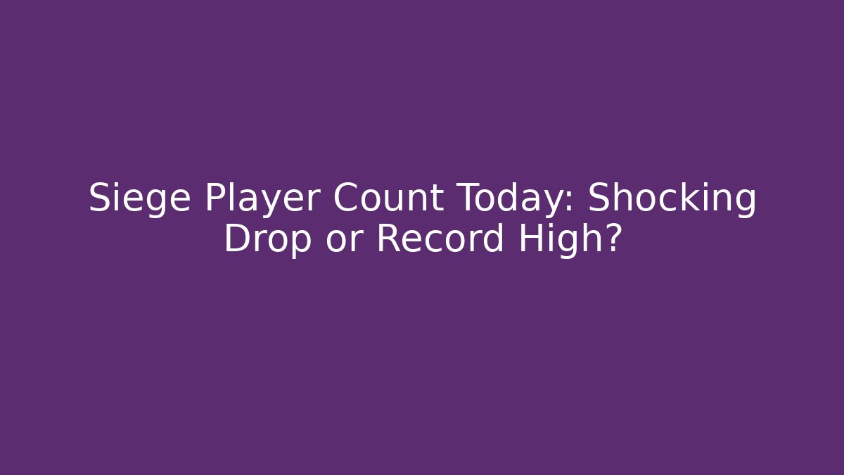 Siege Player Count Today: Shocking Drop or Record High?