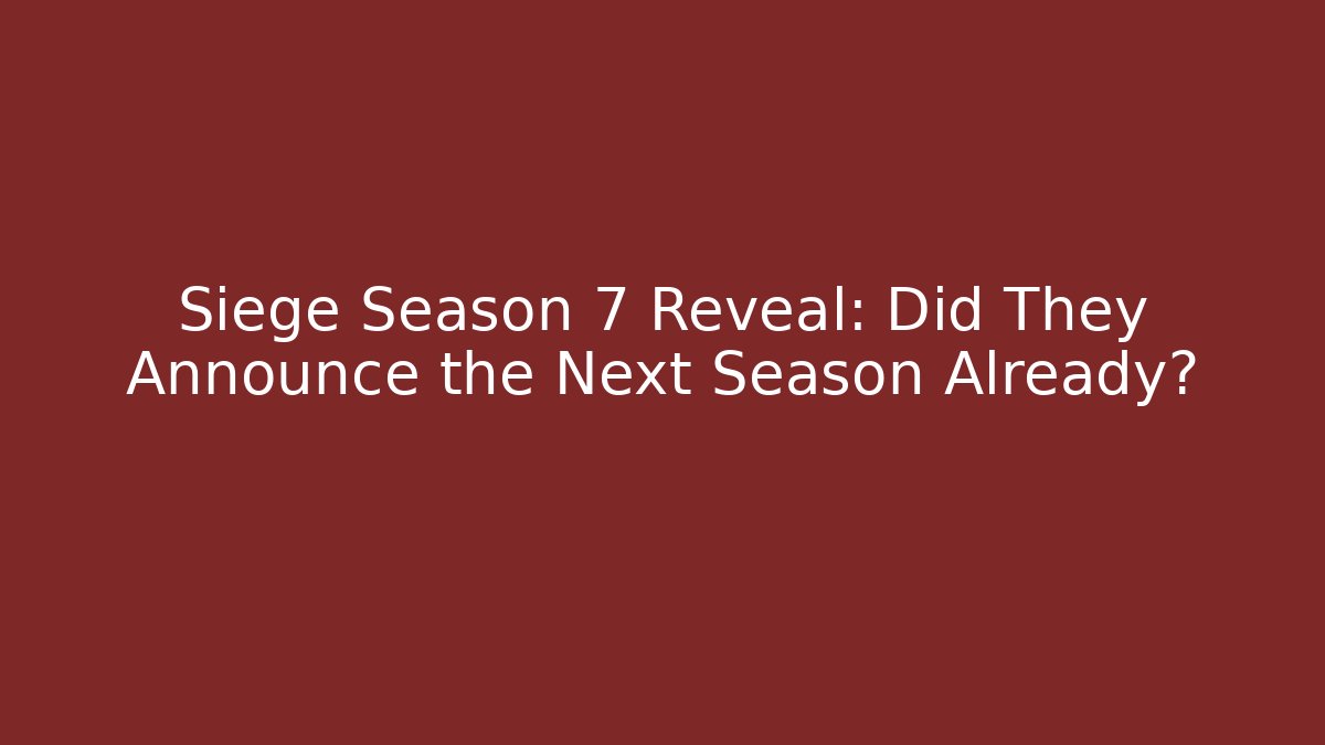 Siege Season 7 Reveal: Did They Announce the Next Season Already?