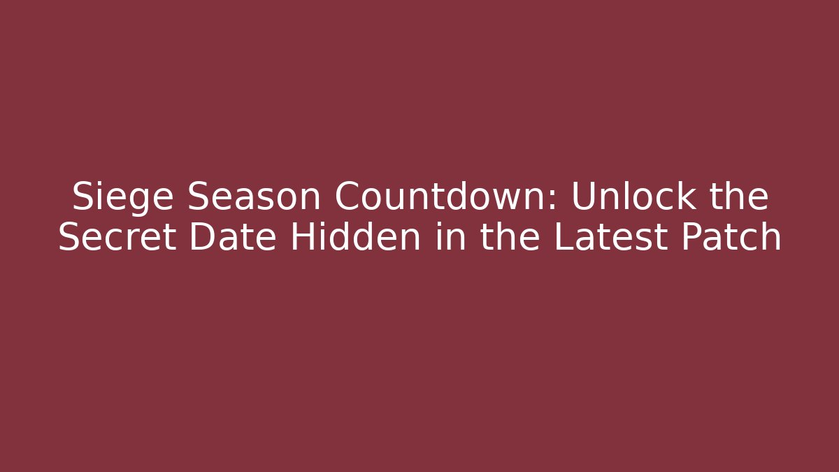 Siege Season Countdown: Unlock the Secret Date Hidden in the Latest Patch