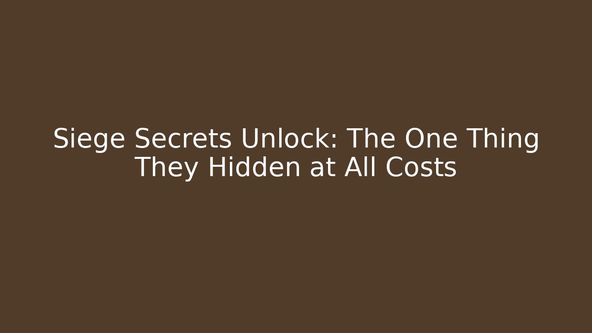 Siege Secrets Unlock: The One Thing They Hidden at All Costs