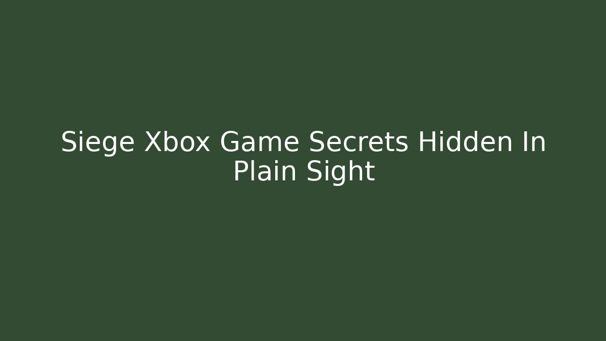 Siege Xbox Game Secrets Hidden In Plain Sight