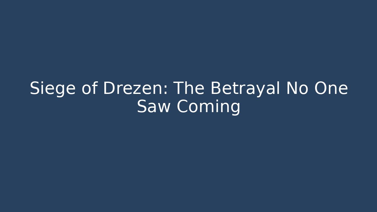 Siege of Drezen: The Betrayal No One Saw Coming