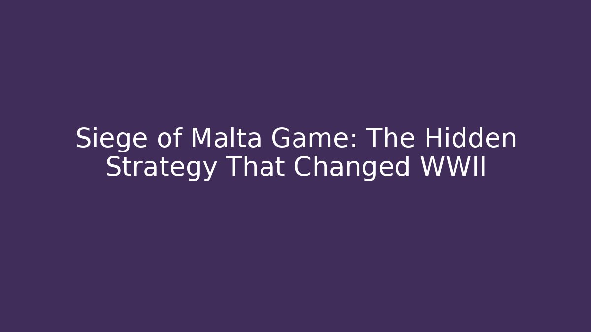 Siege of Malta Game: The Hidden Strategy That Changed WWII