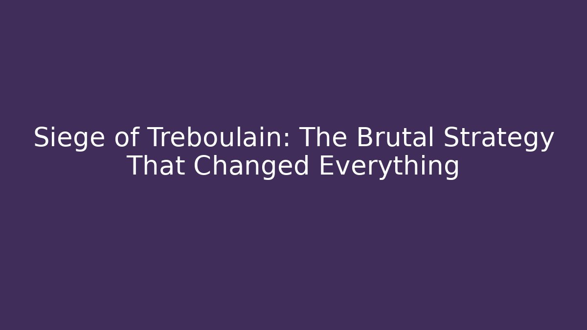 Siege of Treboulain: The Brutal Strategy That Changed Everything - Critter Realm
