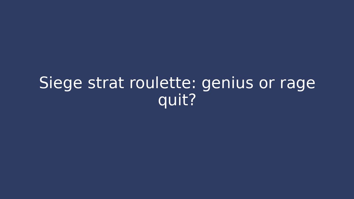 Siege strat roulette: genius or rage quit? - Critter Realm