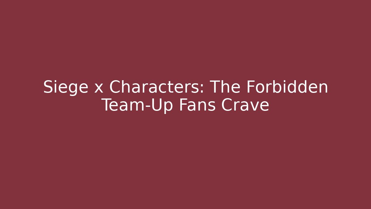 Siege x Characters: The Forbidden Team-Up Fans Crave