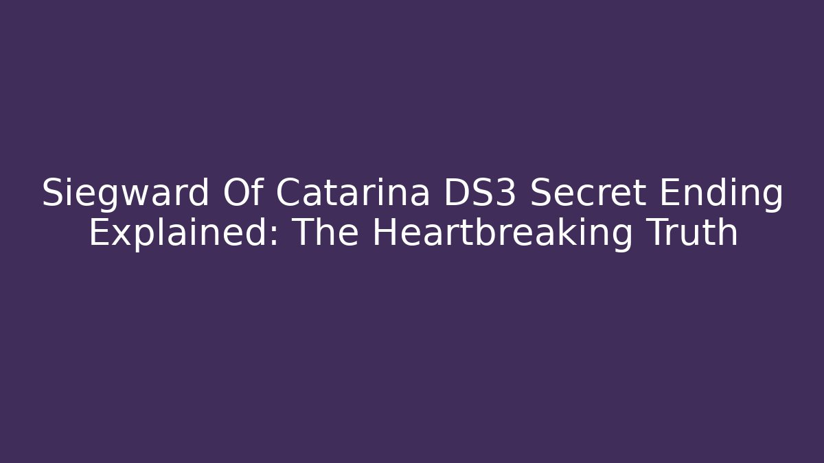 Siegward Of Catarina DS3 Secret Ending Explained: The Heartbreaking Truth