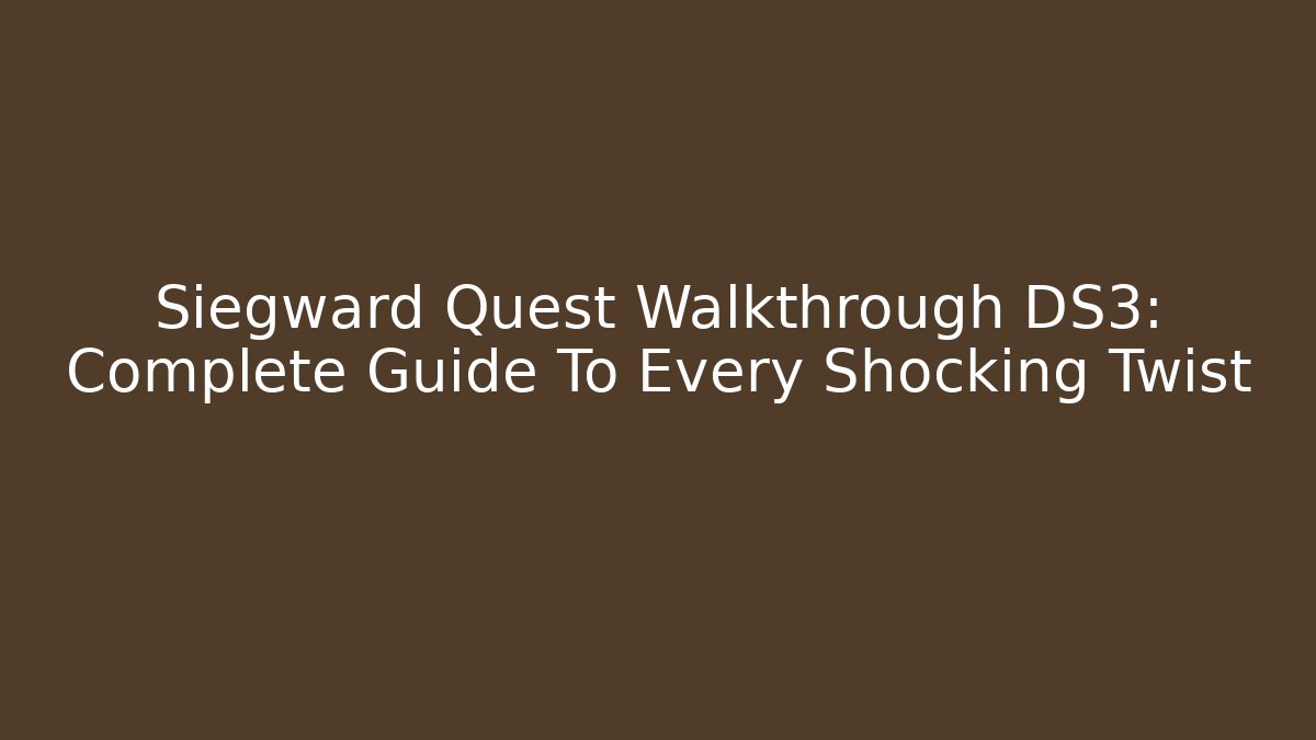 Siegward Quest Walkthrough DS3: Complete Guide To Every Shocking Twist