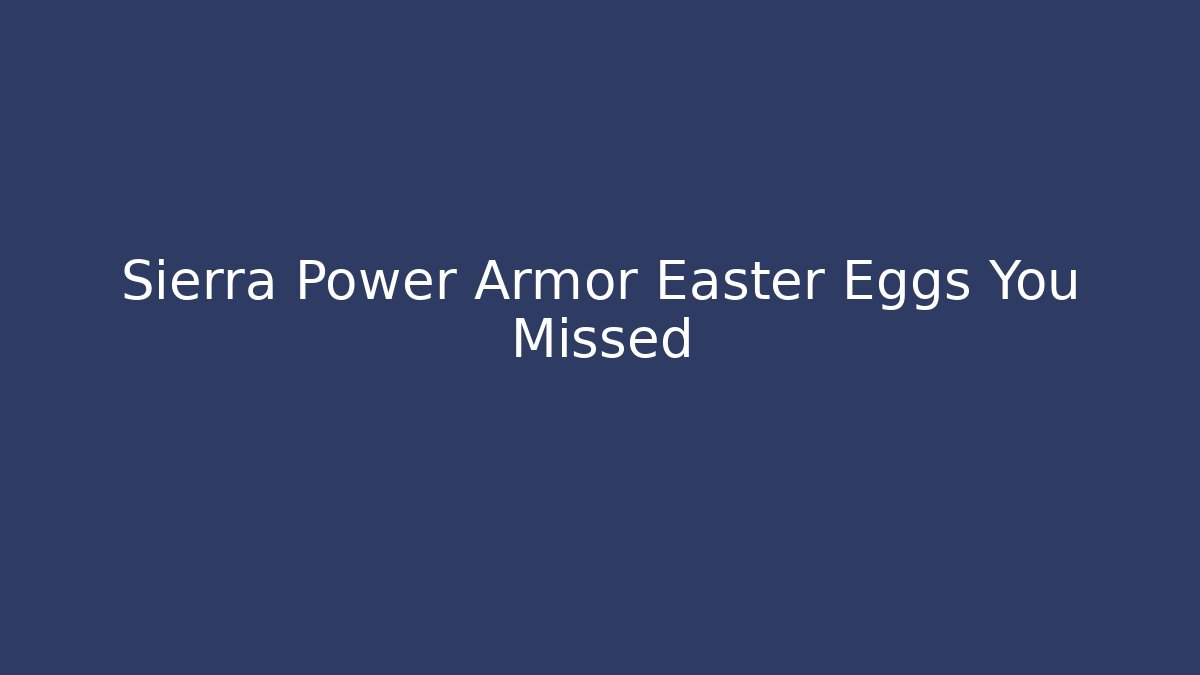 Sierra Power Armor Easter Eggs You Missed