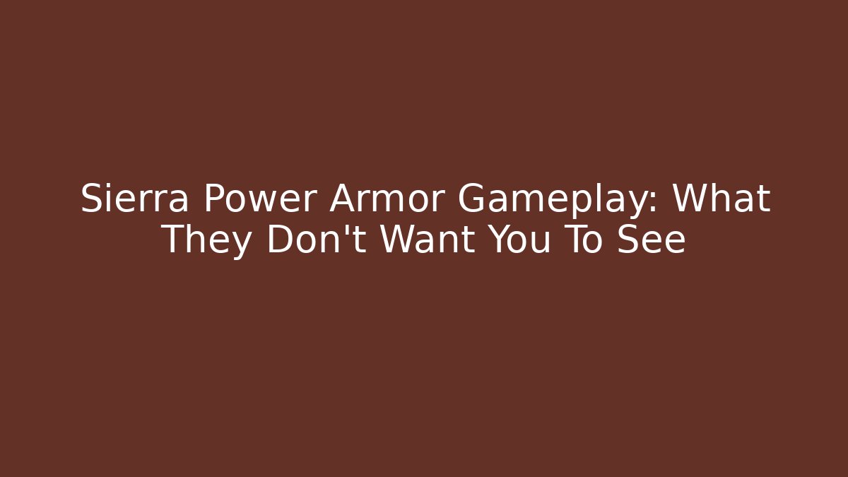 Sierra Power Armor Gameplay: What They Don't Want You To See