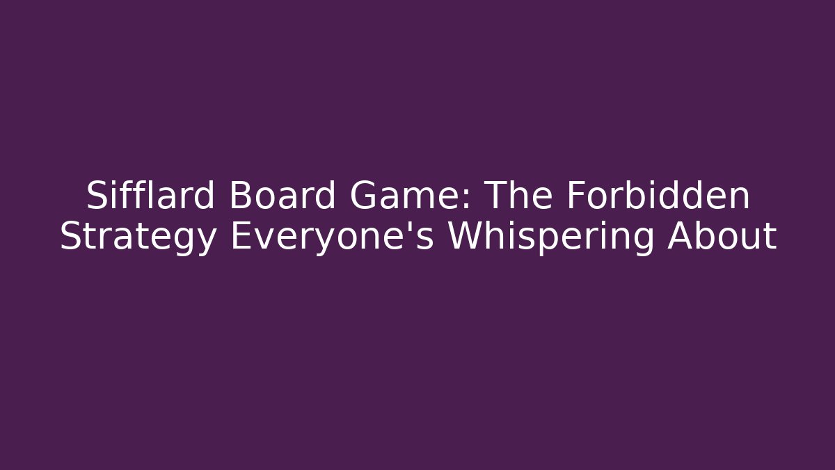 Sifflard Board Game: The Forbidden Strategy Everyone's Whispering About