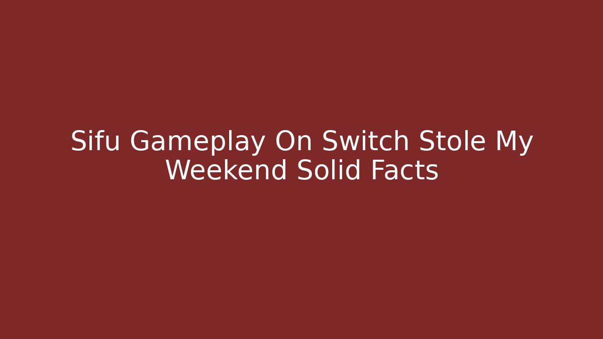Sifu Gameplay On Switch Stole My Weekend Solid Facts