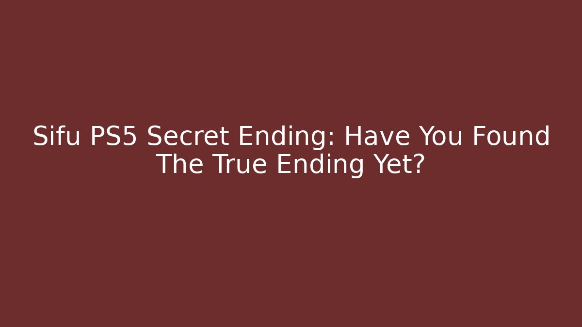 Sifu PS5 Secret Ending: Have You Found The True Ending Yet?
