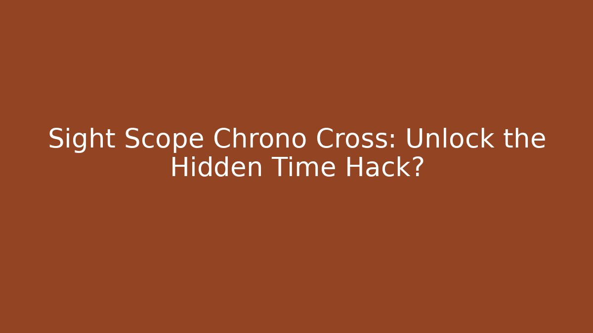 Sight Scope Chrono Cross: Unlock the Hidden Time Hack? - Critter Realm