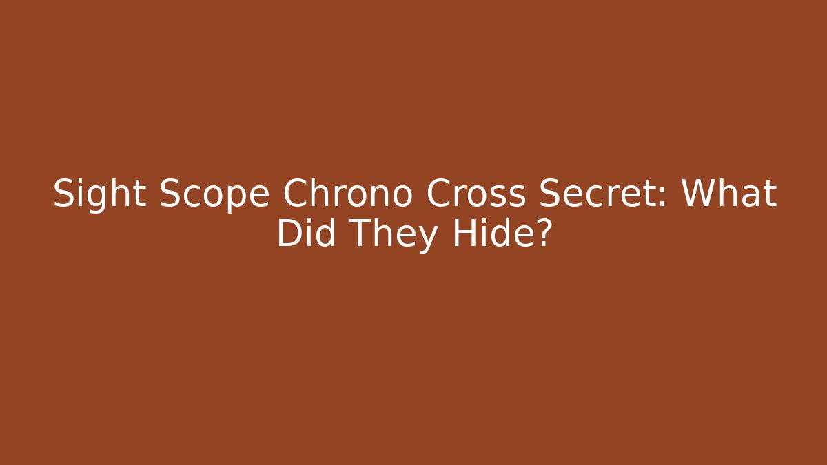 Sight Scope Chrono Cross Secret: What Did They Hide?
