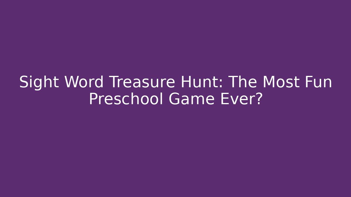 Sight Word Treasure Hunt: The Most Fun Preschool Game Ever?