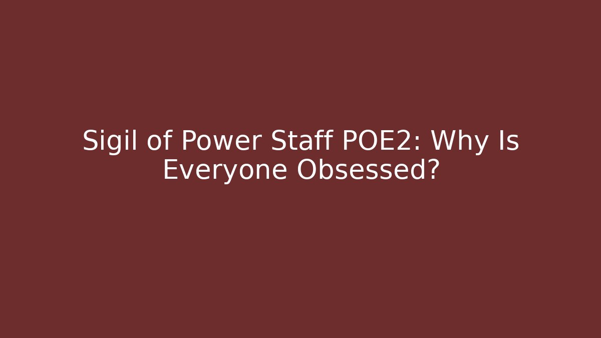 Sigil of Power Staff POE2: Why Is Everyone Obsessed?