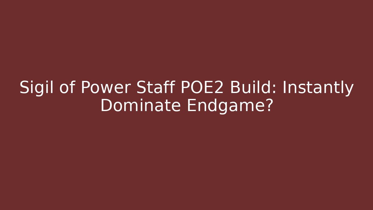Sigil of Power Staff POE2 Build: Instantly Dominate Endgame?