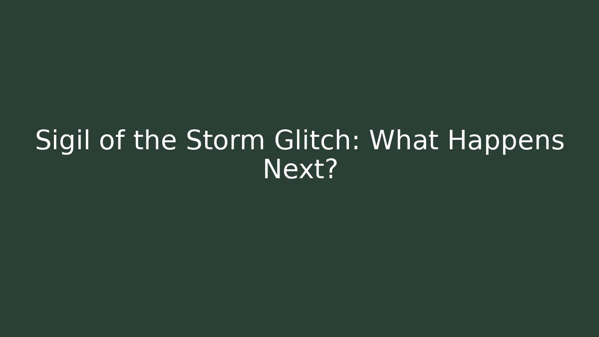 Sigil of the Storm Glitch: What Happens Next?