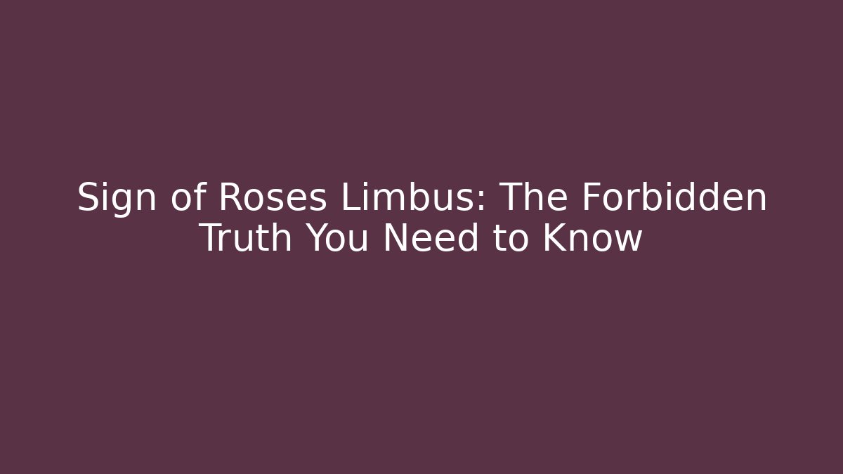 Sign of Roses Limbus: The Forbidden Truth You Need to Know