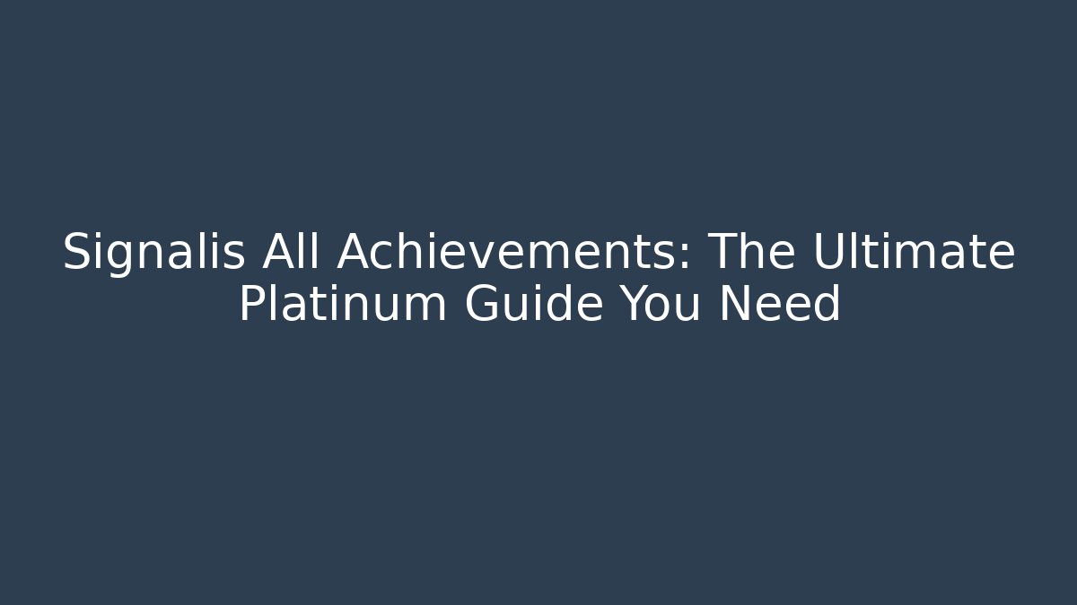 Signalis All Achievements: The Ultimate Platinum Guide You Need