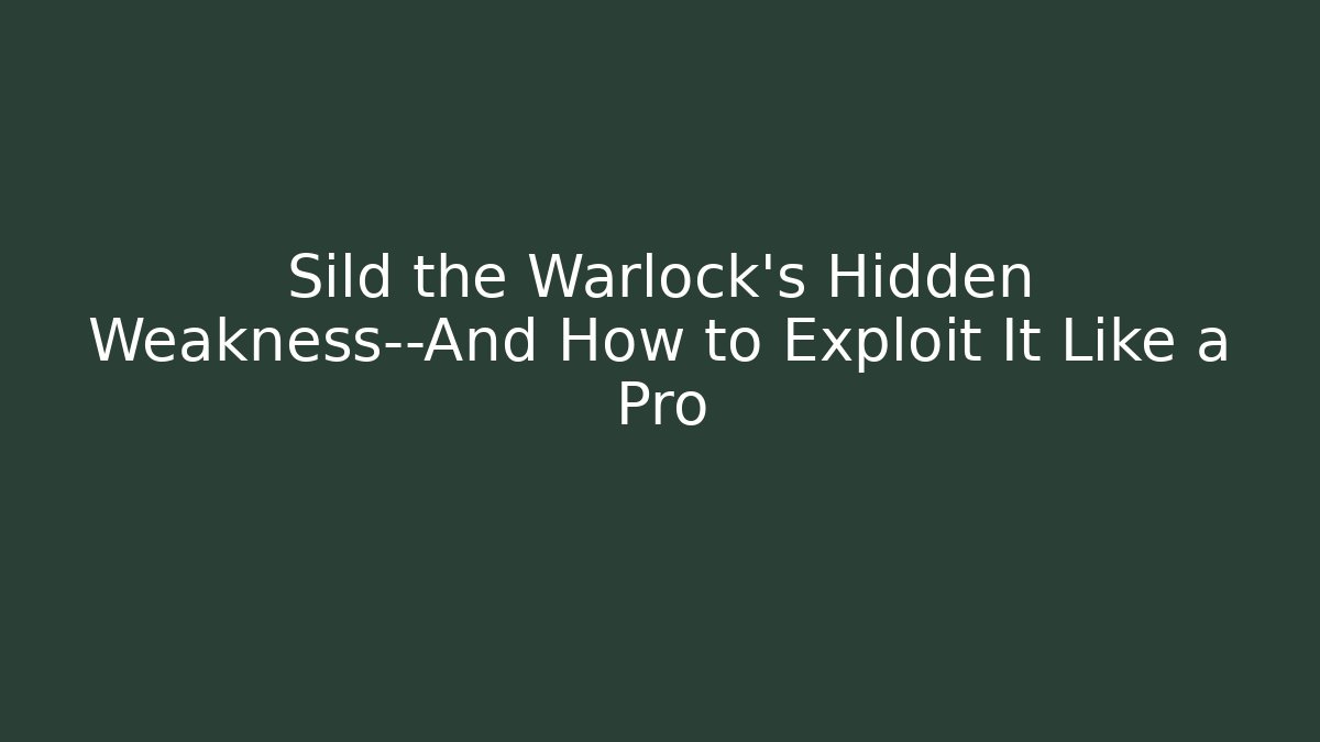 Sild the Warlock’s Hidden Weakness—And How to Exploit It Like a Pro
