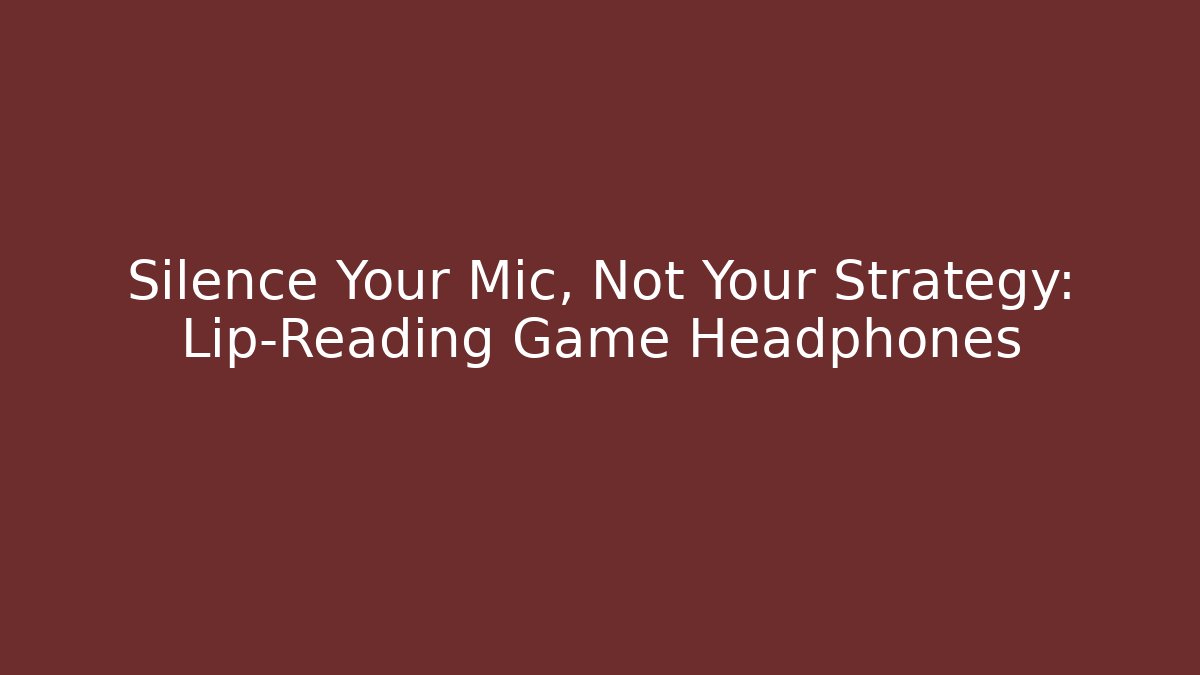 Silence Your Mic, Not Your Strategy: Lip-Reading Game Headphones