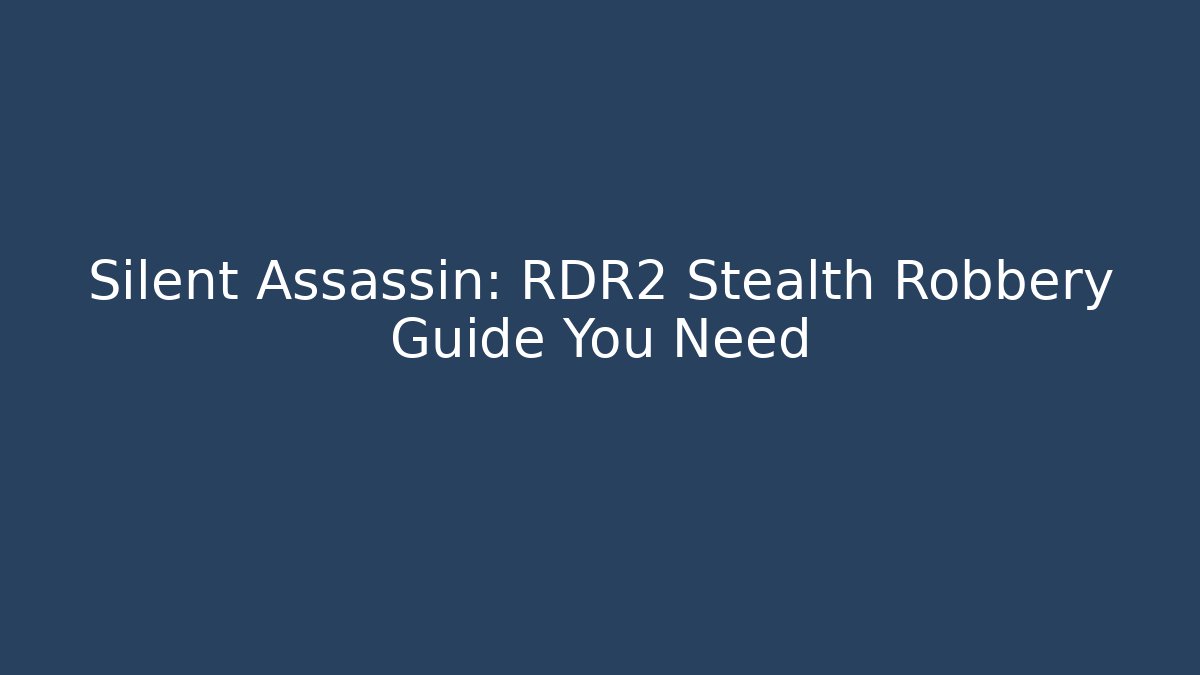 Silent Assassin: RDR2 Stealth Robbery Guide You Need
