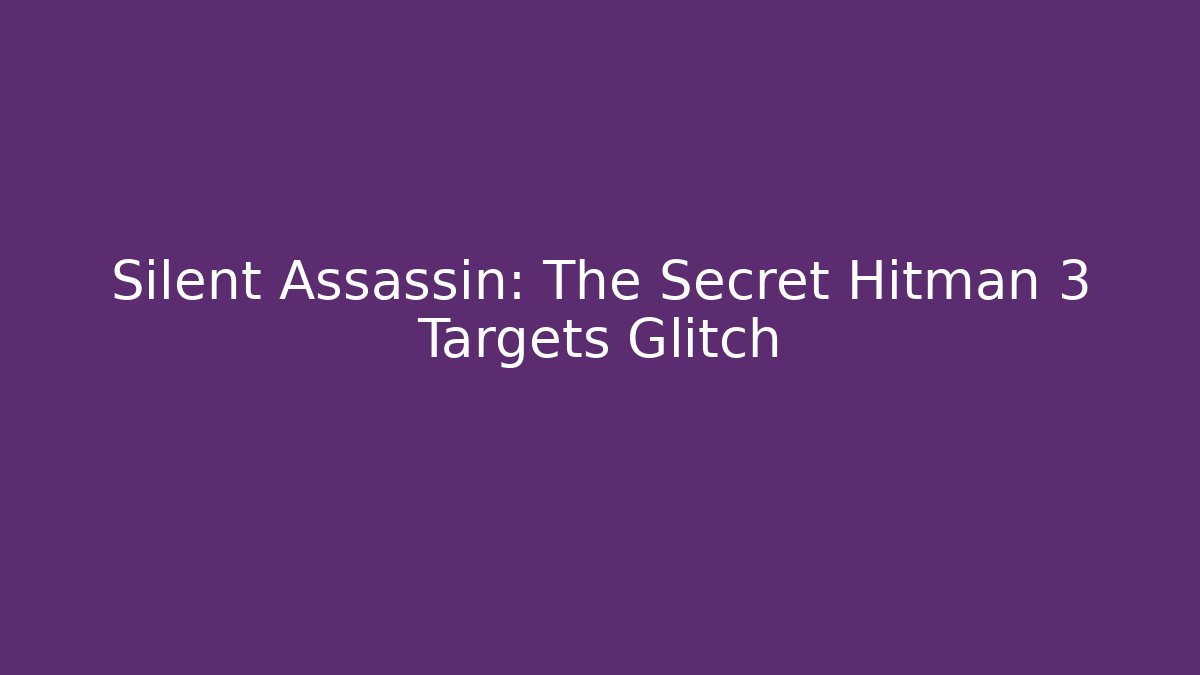 Silent Assassin: The Secret Hitman 3 Targets Glitch