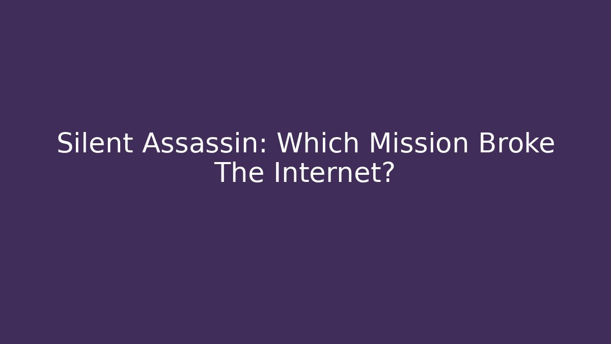 Silent Assassin: Which Mission Broke The Internet?