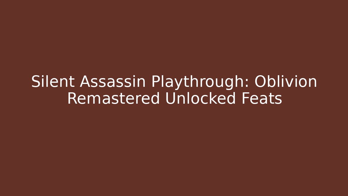 Silent Assassin Playthrough: Oblivion Remastered Unlocked Feats