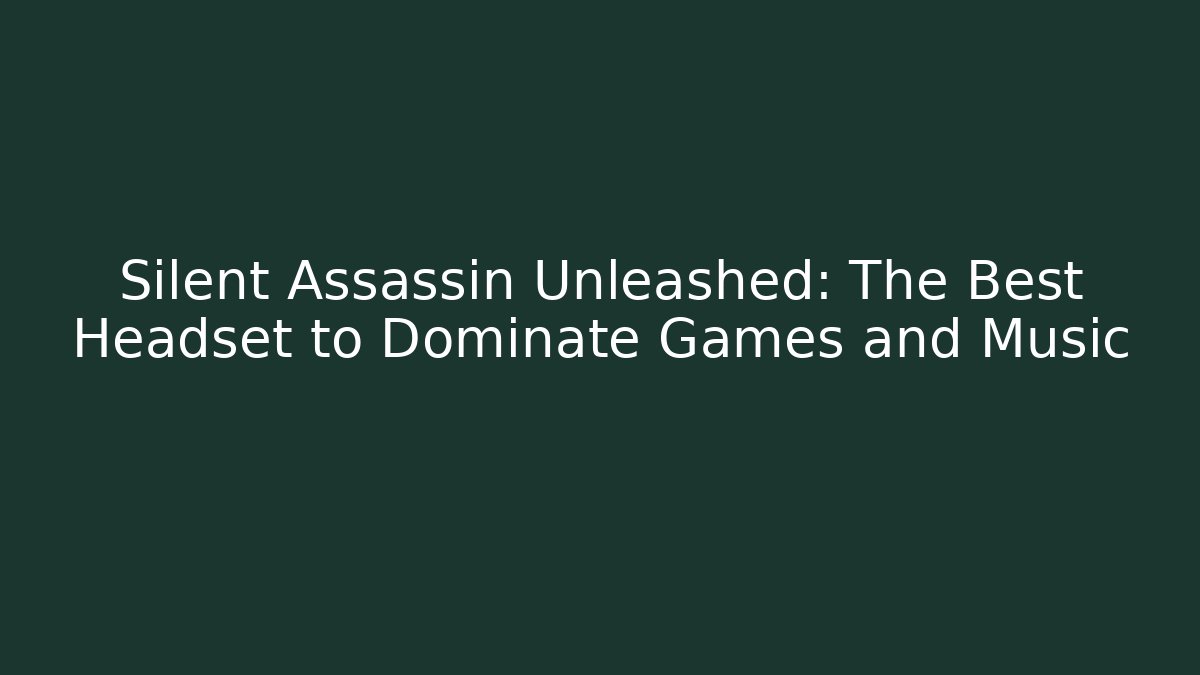 Silent Assassin Unleashed: The Best Headset to Dominate Games and Music