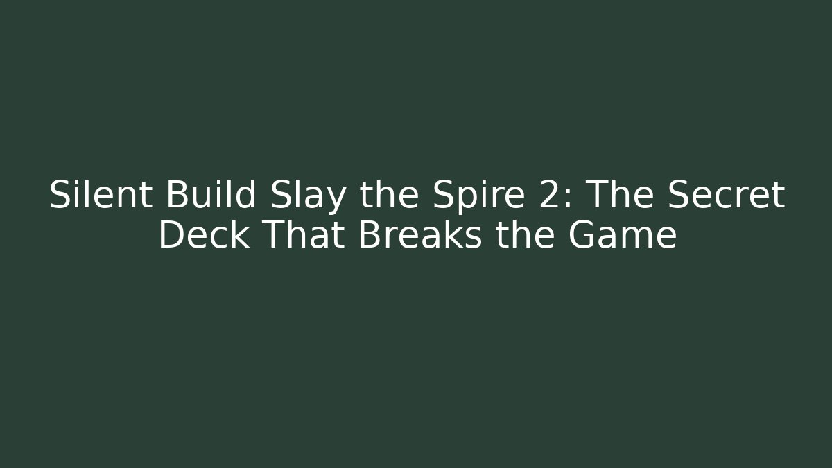 Silent Build Slay the Spire 2: The Secret Deck That Breaks the Game