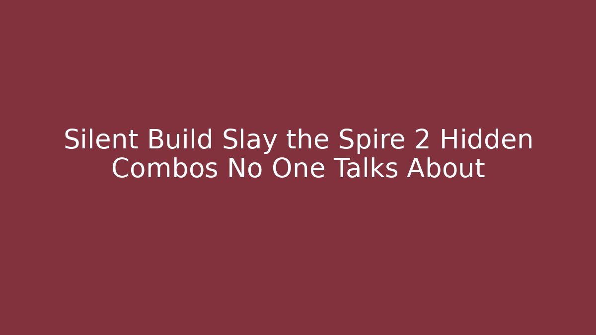 Silent Build Slay the Spire 2 Hidden Combos No One Talks About