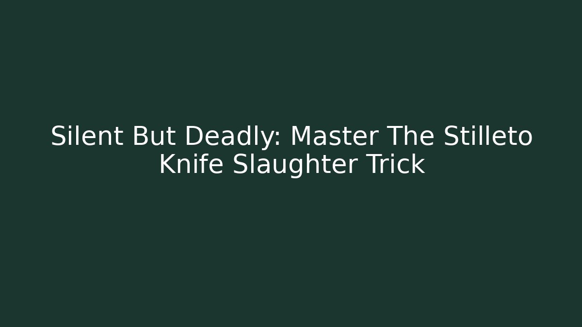 Silent But Deadly: Master The Stilleto Knife Slaughter Trick
