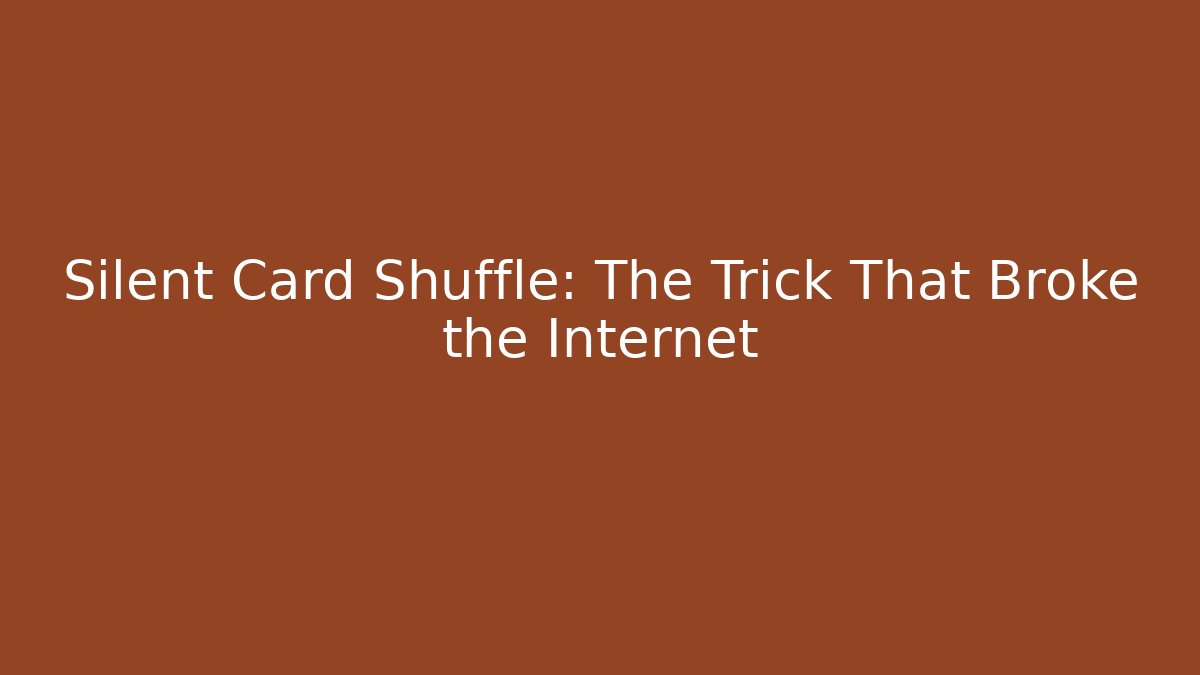 Silent Card Shuffle: The Trick That Broke the Internet