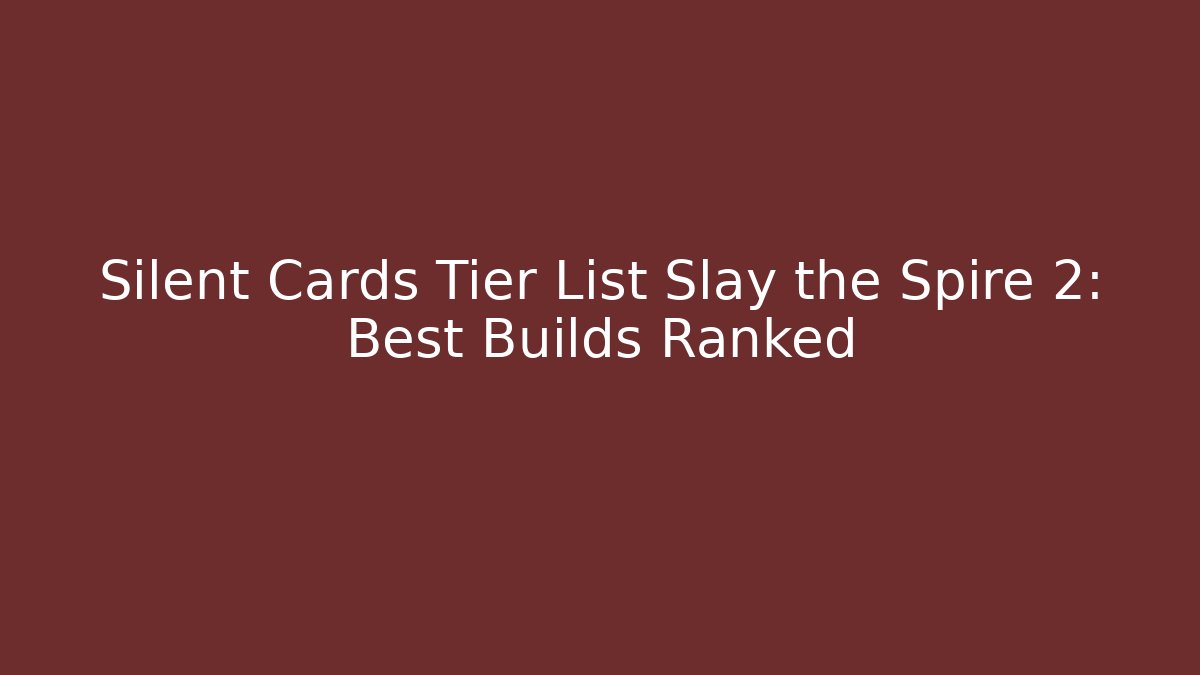 Silent Cards Tier List Slay the Spire 2: Best Builds Ranked